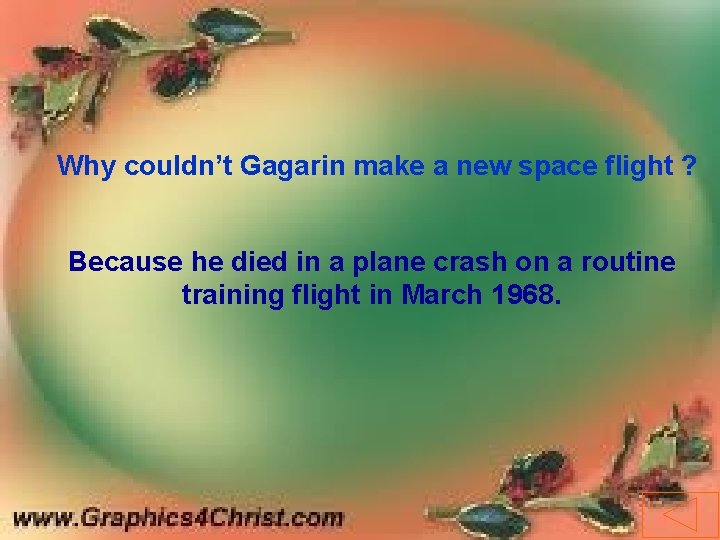 Why couldn’t Gagarin make a new space flight ? Because he died in a