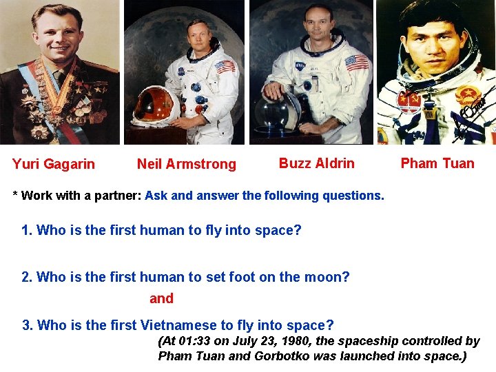 Yuri Gagarin Neil Armstrong Buzz Aldrin Pham Tuan * Work with a partner: Ask