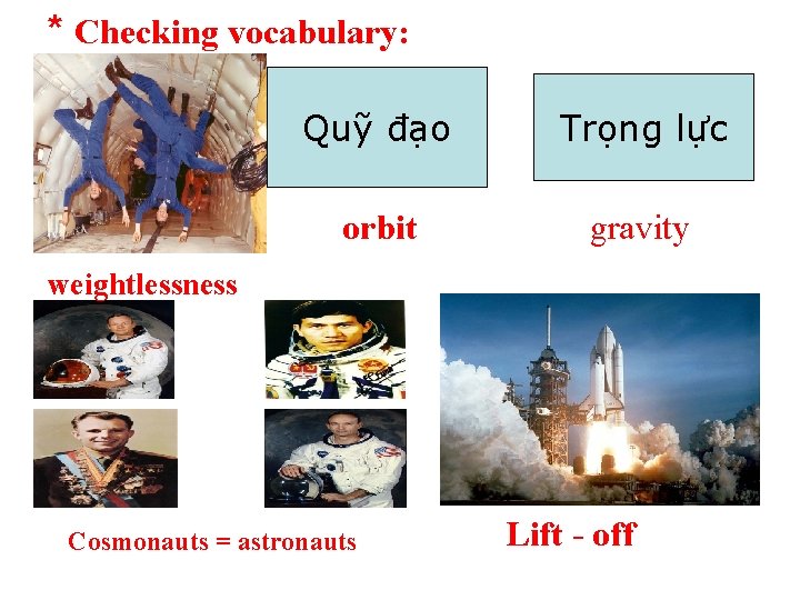 * Checking vocabulary: Quỹ đạo Trọng lực orbit gravity weightlessness Cosmonauts = astronauts Lift