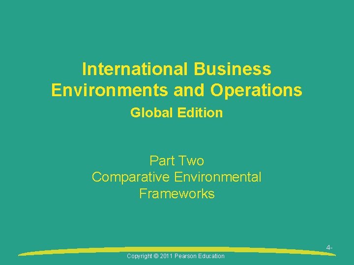 International Business Environments and Operations Global Edition Part Two Comparative Environmental Frameworks 4 Copyright