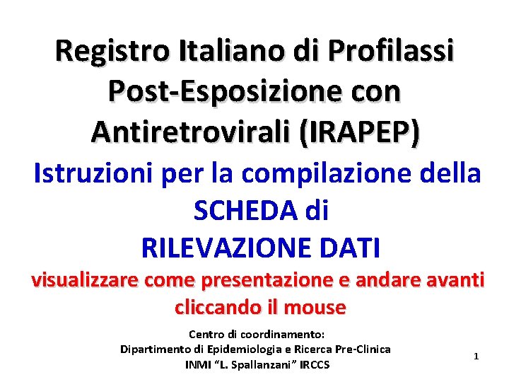 Registro Italiano di Profilassi Post-Esposizione con Antiretrovirali (IRAPEP) Istruzioni per la compilazione della SCHEDA Registro Italiano di Profilassi Post-Esposizione con Antiretrovirali (IRAPEP) Istruzioni per la compilazione della SCHEDA