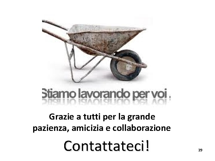 Grazie a tutti per la grande pazienza, amicizia e collaborazione Contattateci! 39 Grazie a tutti per la grande pazienza, amicizia e collaborazione Contattateci! 39