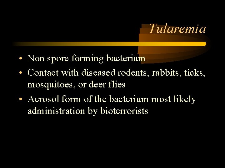 Tularemia • Non spore forming bacterium • Contact with diseased rodents, rabbits, ticks, mosquitoes,