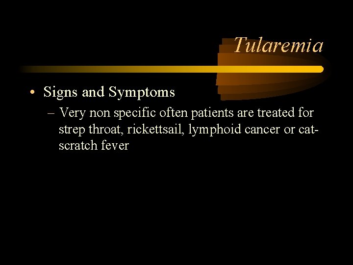 Tularemia • Signs and Symptoms – Very non specific often patients are treated for