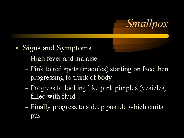 Smallpox • Signs and Symptoms – High fever and malaise – Pink to red