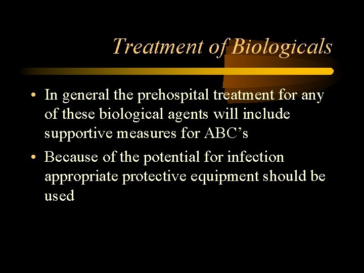 Treatment of Biologicals • In general the prehospital treatment for any of these biological