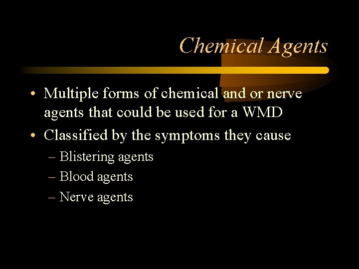 Chemical Agents • Multiple forms of chemical and or nerve agents that could be