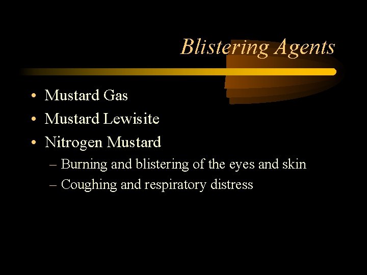 Blistering Agents • Mustard Gas • Mustard Lewisite • Nitrogen Mustard – Burning and