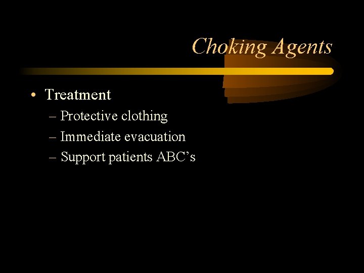 Choking Agents • Treatment – Protective clothing – Immediate evacuation – Support patients ABC’s