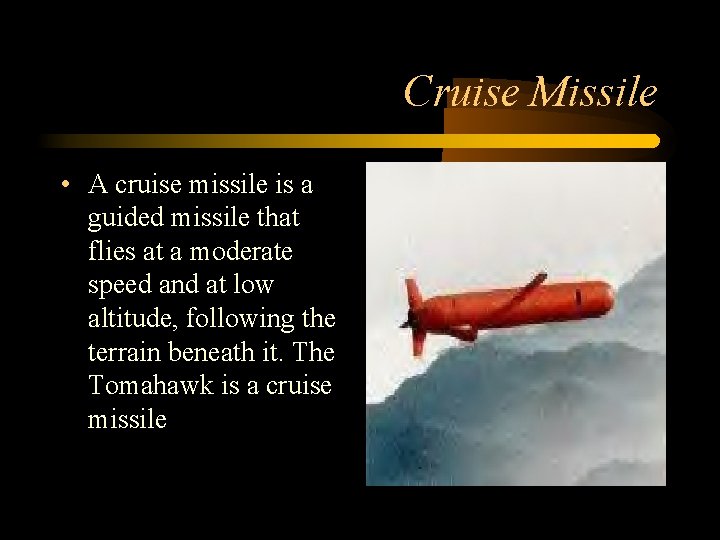 Cruise Missile • A cruise missile is a guided missile that flies at a