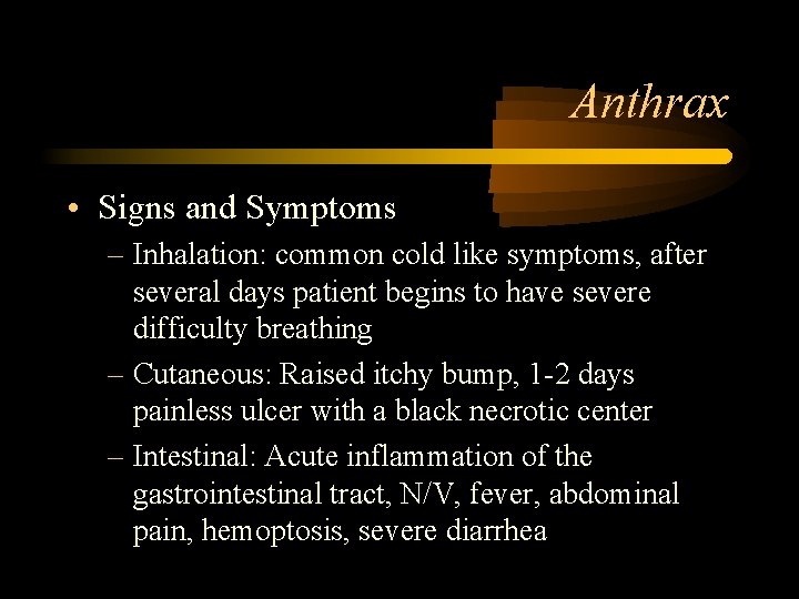 Anthrax • Signs and Symptoms – Inhalation: common cold like symptoms, after several days