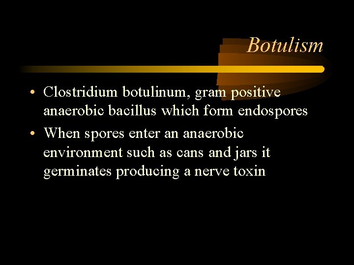 Botulism • Clostridium botulinum, gram positive anaerobic bacillus which form endospores • When spores