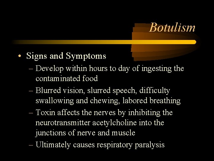 Botulism • Signs and Symptoms – Develop within hours to day of ingesting the