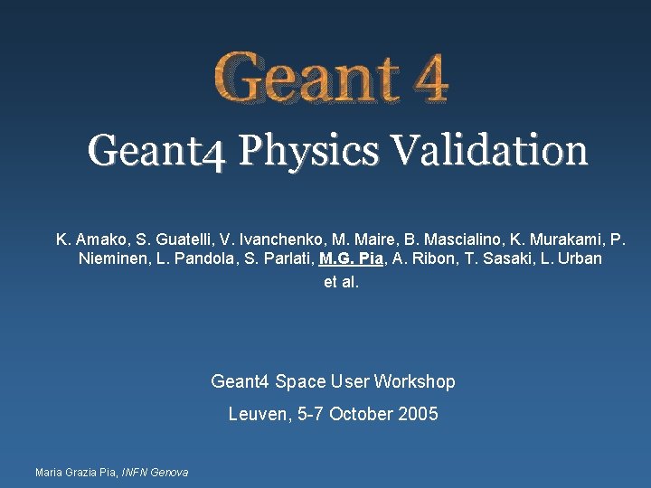 Geant 4 Physics Validation K. Amako, S. Guatelli, V. Ivanchenko, M. Maire, B. Mascialino,