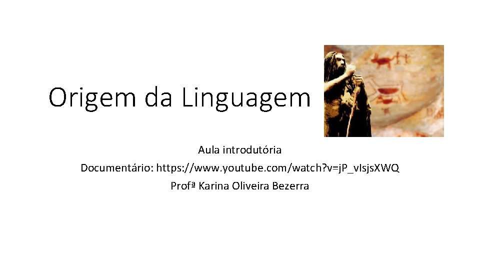 Origem da Linguagem Aula introdutória Documentário: https: //www. youtube. com/watch? v=j. P_v. Isjs. XWQ