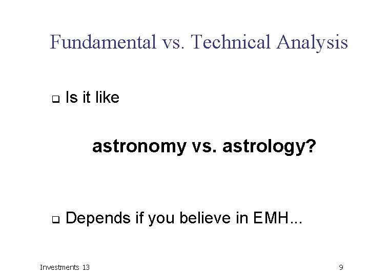 Fundamental vs. Technical Analysis q Is it like astronomy vs. astrology? q Depends if