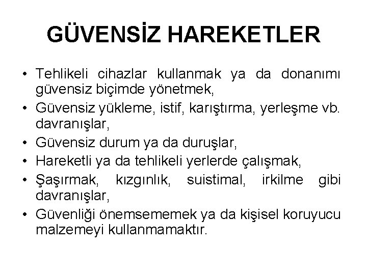 GÜVENSİZ HAREKETLER • Tehlikeli cihazlar kullanmak ya da donanımı güvensiz biçimde yönetmek, • Güvensiz