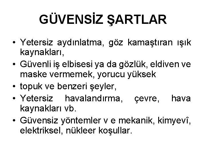GÜVENSİZ ŞARTLAR • Yetersiz aydınlatma, göz kamaştıran ışık kaynakları, • Güvenli iş elbisesi ya