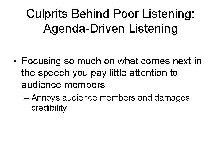 Culprits Behind Poor Listening: Agenda-Driven Listening • Focusing so much on what comes next