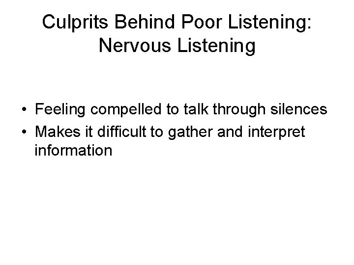 Culprits Behind Poor Listening: Nervous Listening • Feeling compelled to talk through silences • Culprits Behind Poor Listening: Nervous Listening • Feeling compelled to talk through silences •
