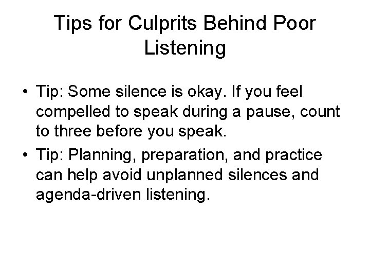 Tips for Culprits Behind Poor Listening • Tip: Some silence is okay. If you