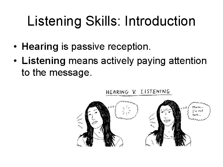 Listening Skills: Introduction • Hearing is passive reception. • Listening means actively paying attention