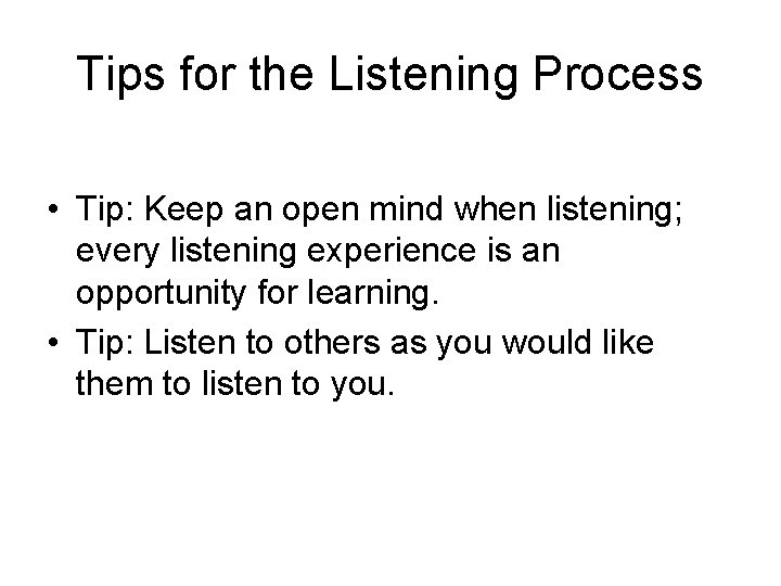 Tips for the Listening Process • Tip: Keep an open mind when listening; every