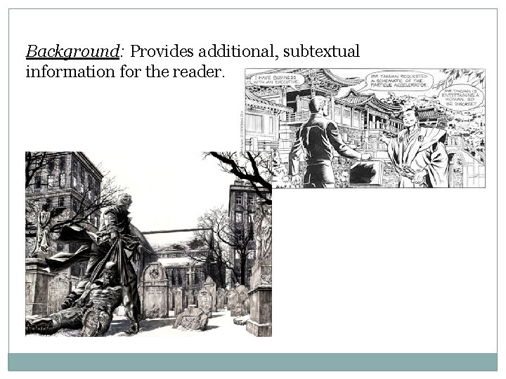 Background: Provides additional, subtextual information for the reader. 