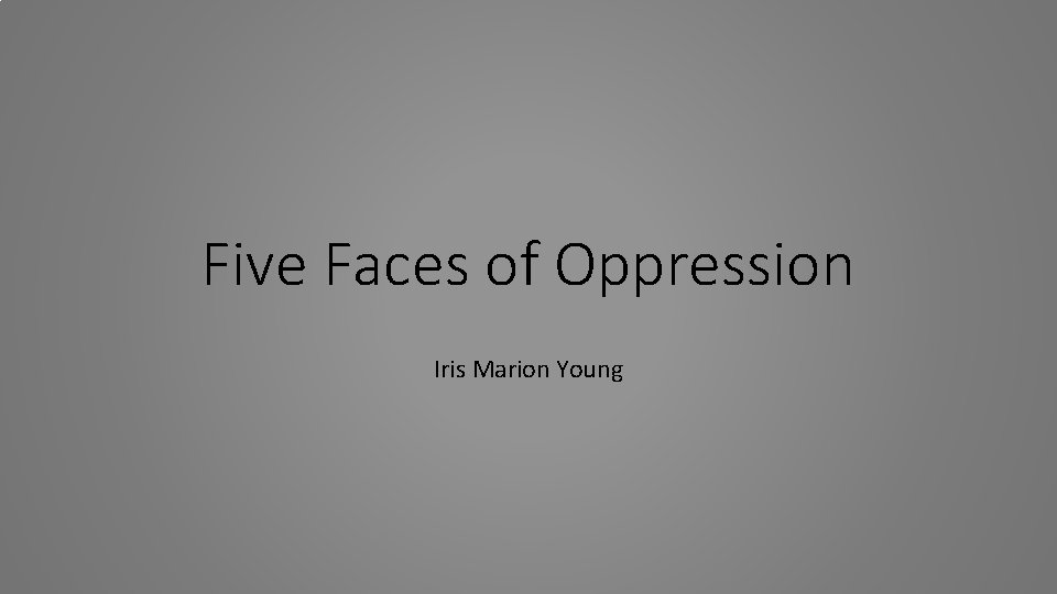 Five Faces of Oppression Iris Marion Young 