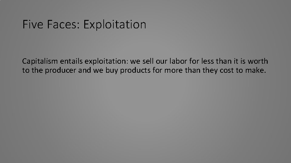 Five Faces: Exploitation Capitalism entails exploitation: we sell our labor for less than it