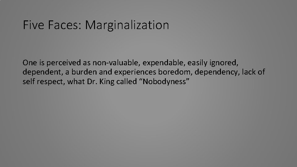 Five Faces: Marginalization One is perceived as non-valuable, expendable, easily ignored, dependent, a burden