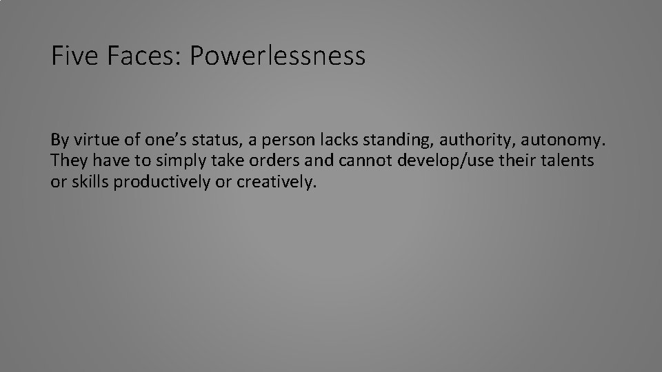 Five Faces: Powerlessness By virtue of one’s status, a person lacks standing, authority, autonomy.