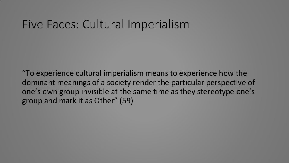 Five Faces: Cultural Imperialism “To experience cultural imperialism means to experience how the dominant