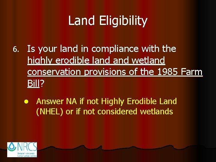 Land Eligibility 6. Is your land in compliance with the highly erodible land wetland