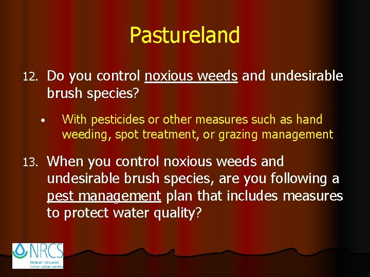 Pastureland Do you control noxious weeds and undesirable brush species? 12. • 13. With