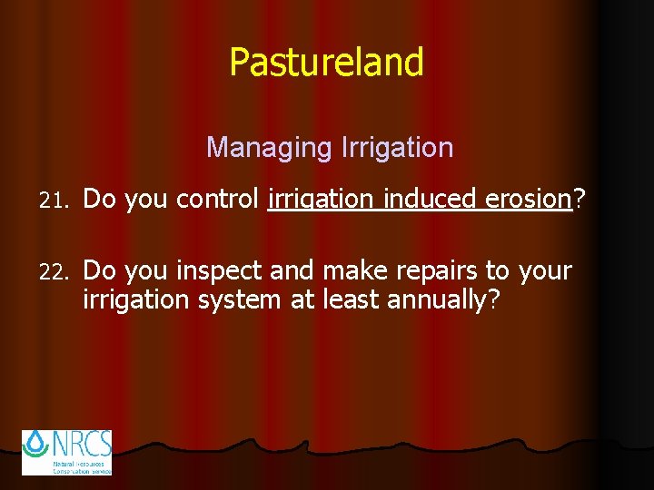 Pastureland Managing Irrigation 21. Do you control irrigation induced erosion? 22. Do you inspect