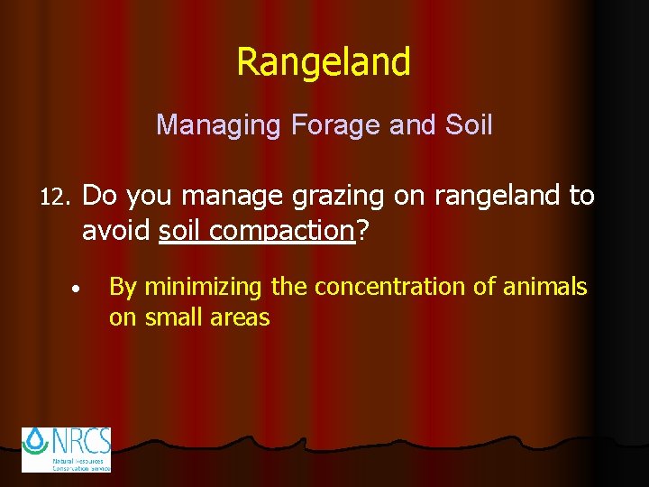 Rangeland Managing Forage and Soil 12. • Do you manage grazing on rangeland to