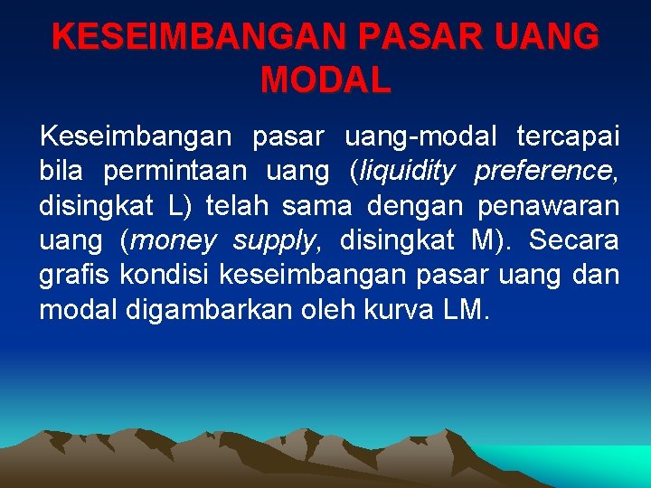 KESEIMBANGAN PASAR UANG MODAL Keseimbangan pasar uang-modal tercapai bila permintaan uang (liquidity preference, disingkat