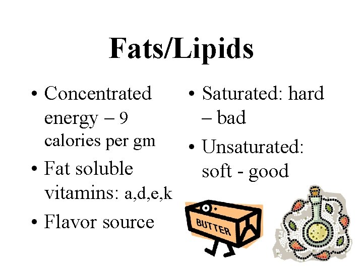 Fats/Lipids • Concentrated energy – 9 calories per gm • Fat soluble vitamins: a,