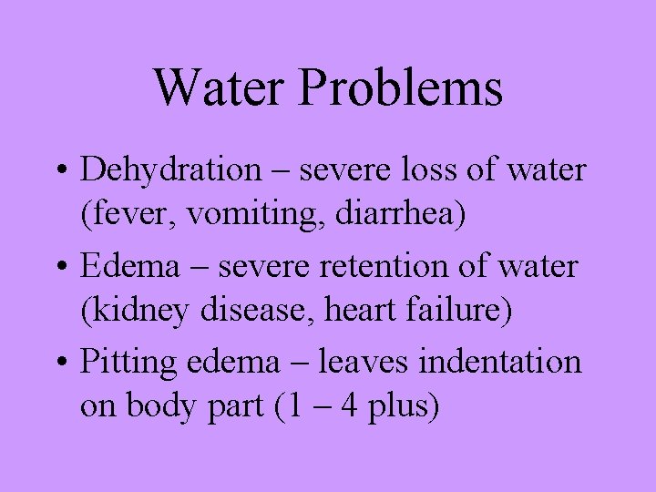 Water Problems • Dehydration – severe loss of water (fever, vomiting, diarrhea) • Edema