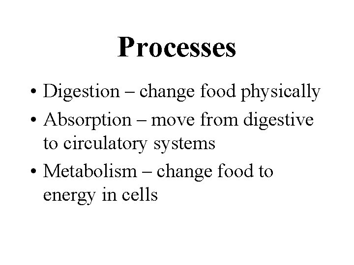 Processes • Digestion – change food physically • Absorption – move from digestive to