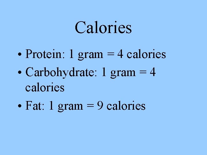 Calories • Protein: 1 gram = 4 calories • Carbohydrate: 1 gram = 4