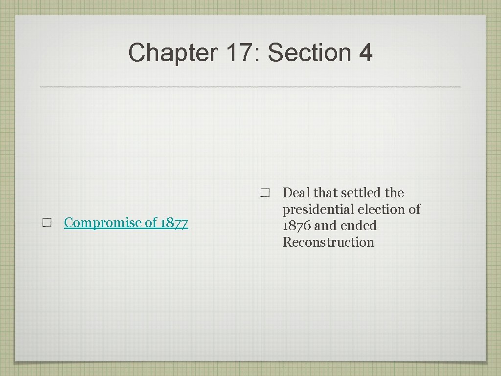 Chapter 17: Section 4 Compromise of 1877 Deal that settled the presidential election of