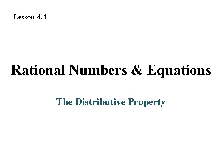 Lesson 4. 4 Rational Numbers & Equations The Distributive Property 