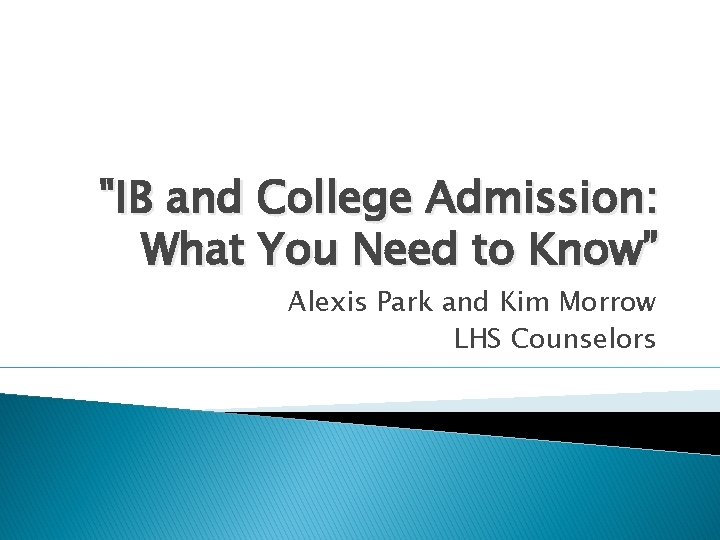 "IB and College Admission: What You Need to Know” Alexis Park and Kim Morrow