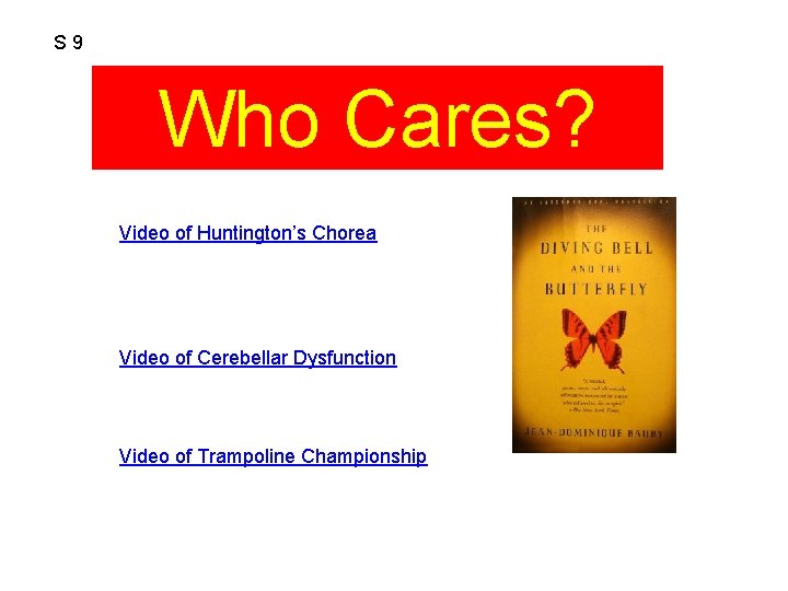 S 9 Who Cares? Video of Huntington’s Chorea Video of Cerebellar Dysfunction Video of
