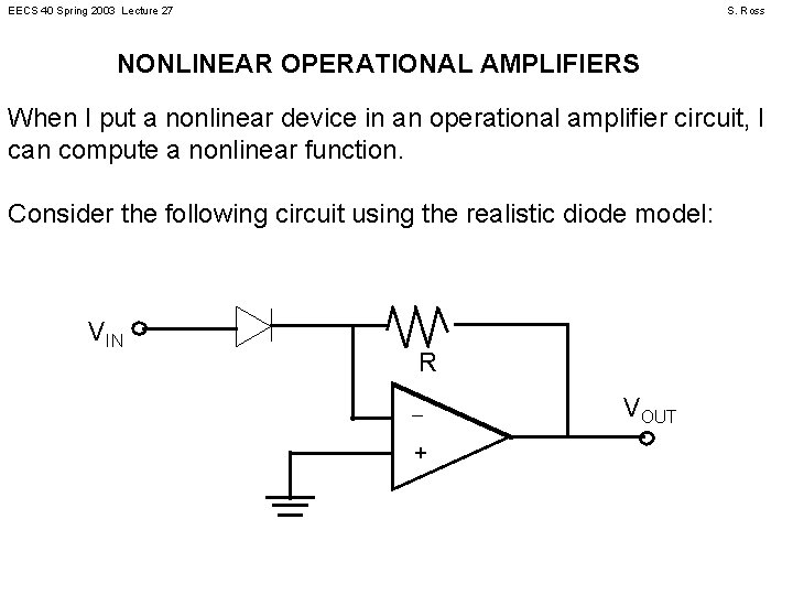 EECS 40 Spring 2003 Lecture 27 S. Ross NONLINEAR OPERATIONAL AMPLIFIERS When I put