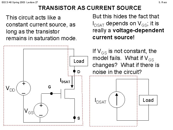 EECS 40 Spring 2003 Lecture 27 S. Ross TRANSISTOR AS CURRENT SOURCE But this