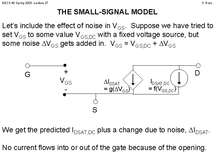 EECS 40 Spring 2003 Lecture 27 S. Ross THE SMALL-SIGNAL MODEL Let’s include the