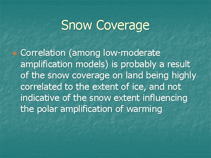 Snow Coverage n Correlation (among low-moderate amplification models) is probably a result of the